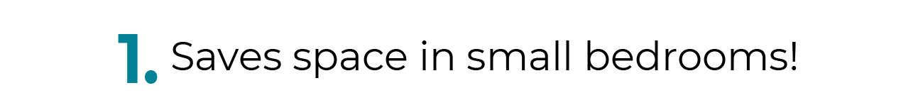 1. Saves space in small bedrooms!