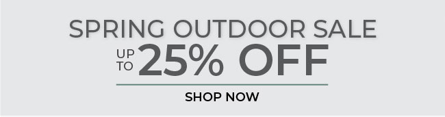Spring Outdoor Sale | Up to 25% Off | Shop Now