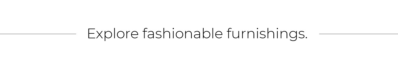 Explore fashionable furnishings.
