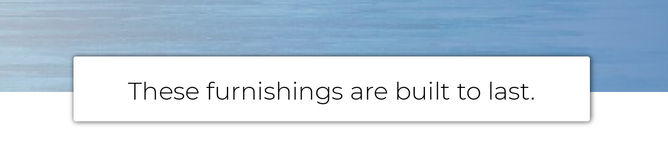 These furnishings are built to last.
