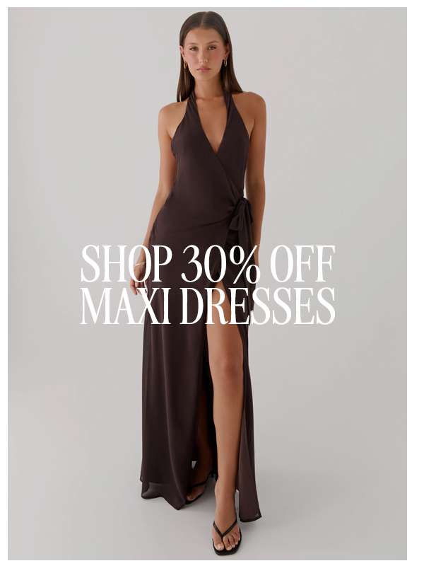 SHOP 30% OFF MAXI DRESSES