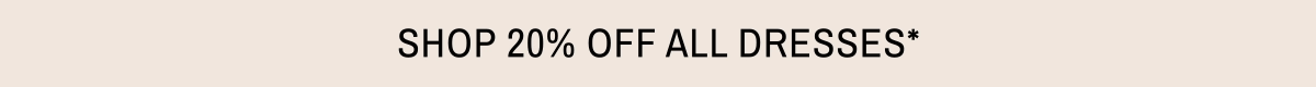 SHOP 20% OFF ALL DRESSES