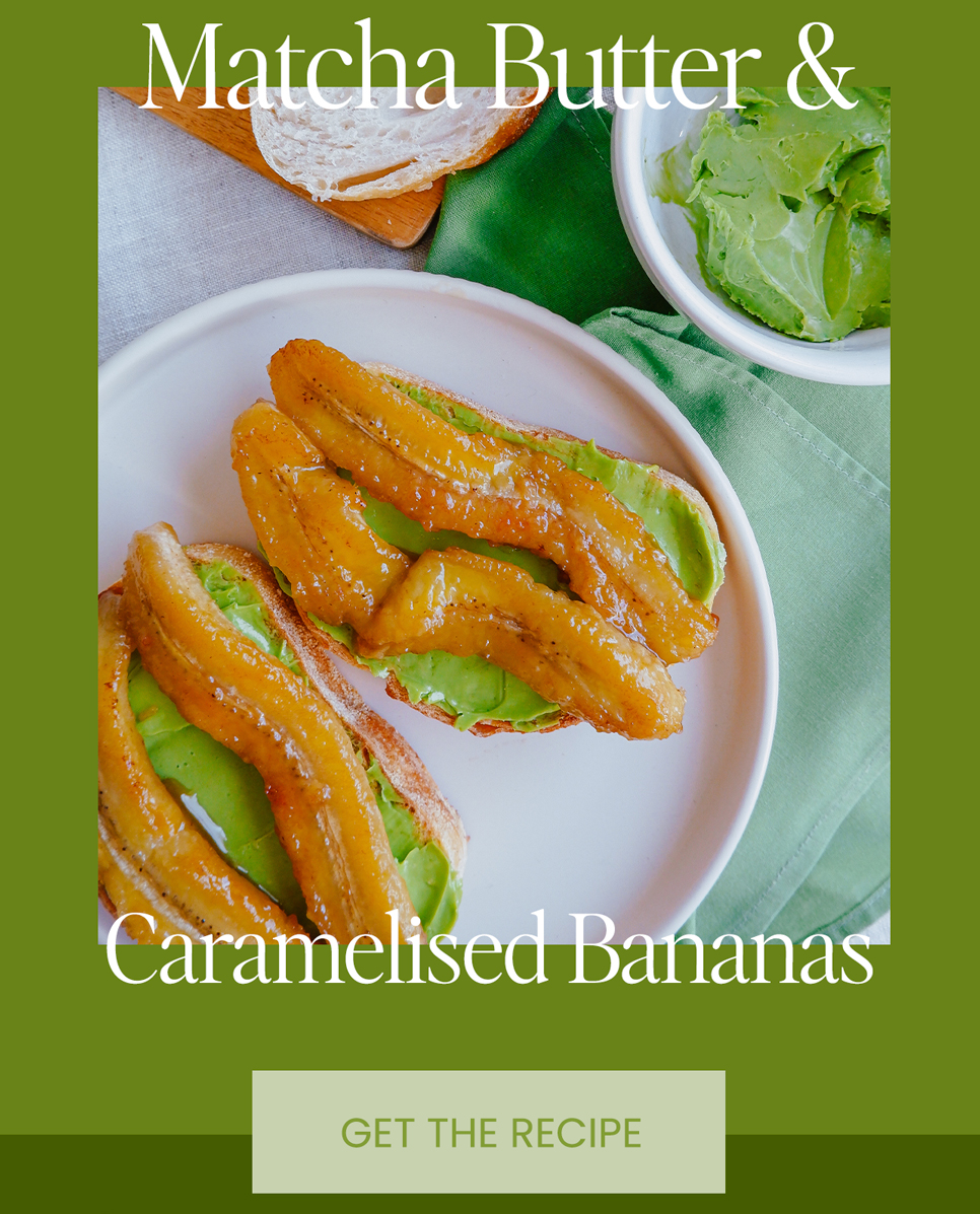 Matcha Butter & Caramelised Bananas