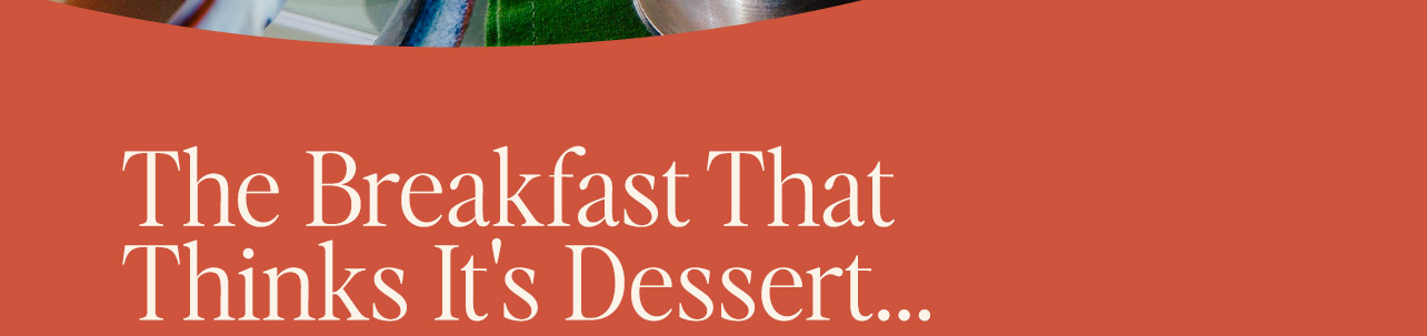 The breakfast that thinks it's dessert