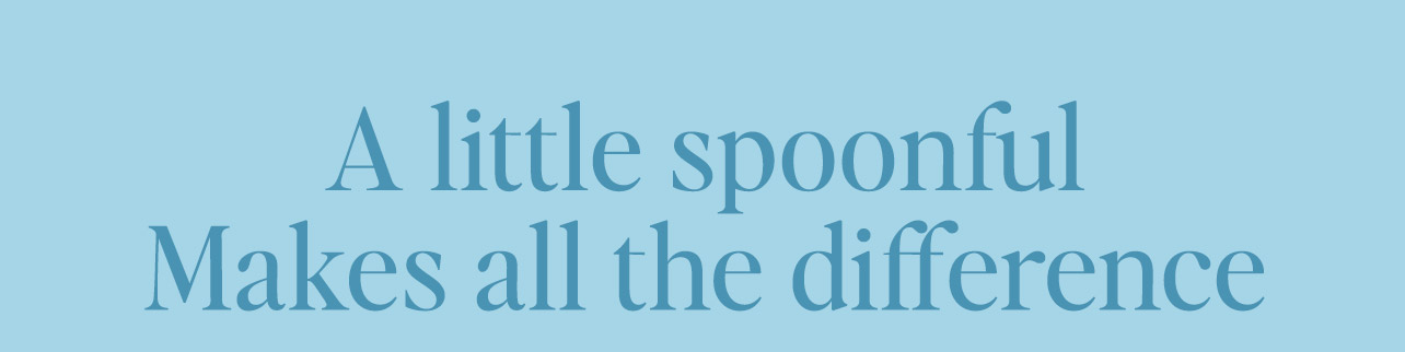 A little spoonful manes all the difference