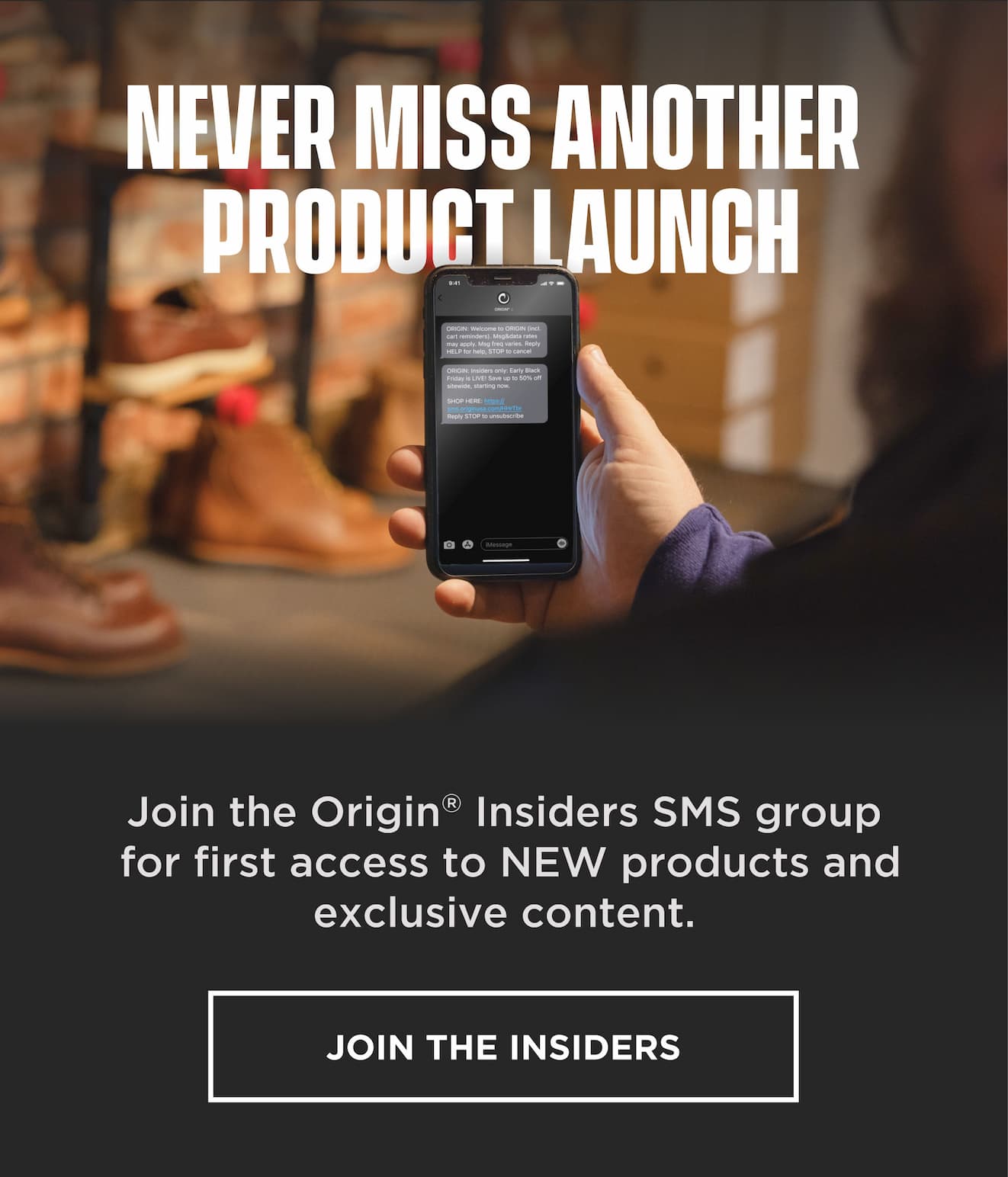 Join the Origin Insiders SMS group for early access to new product launches and exclusive content.
