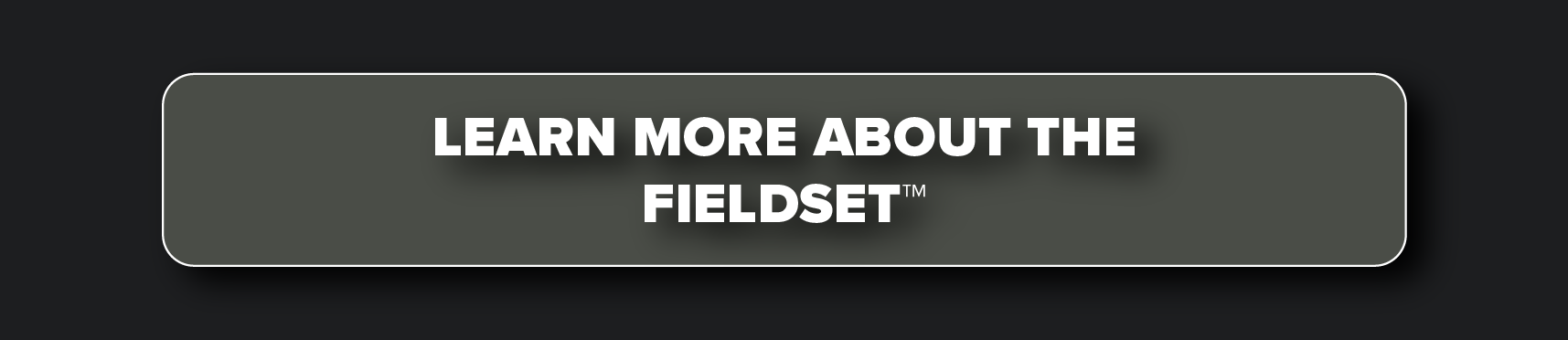 Learn More About The FieldSet&trade;