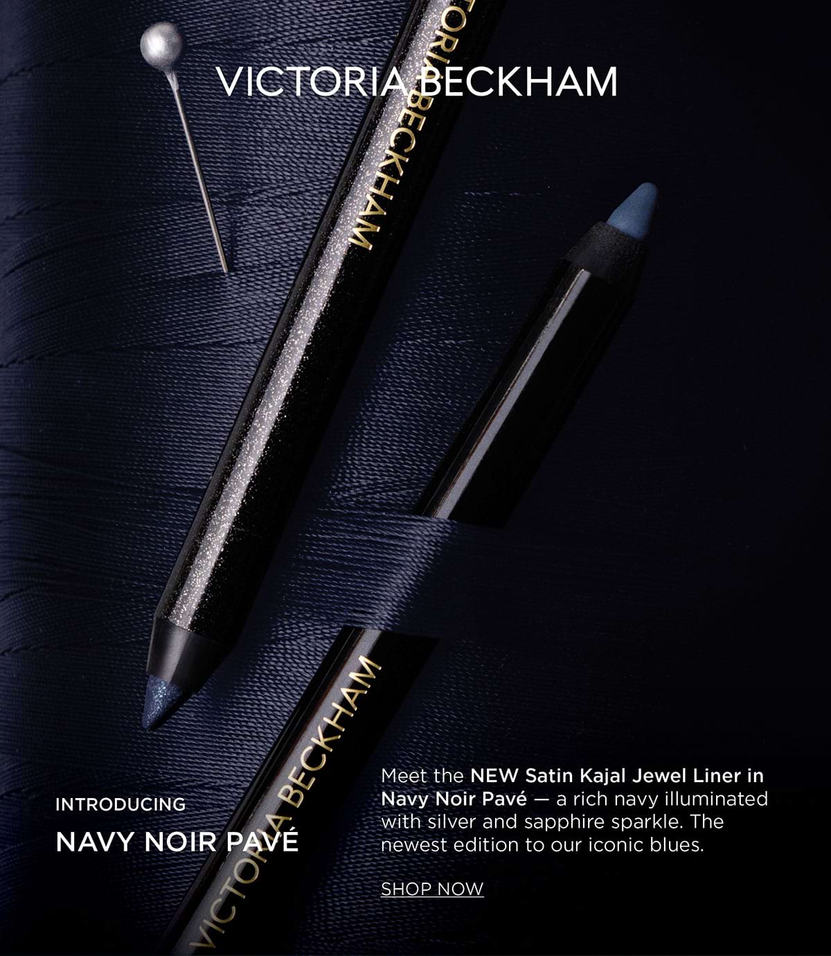 VICTORIA BECKHAM | INTRODUCING NAVY NOIR PAVÉ | Meet the NEW Satin Kajal Jewel Liner in Navy Noir Pavé - a rich navy illuminated with silver and sapphire sparkle. The newest edition to our iconic blues. SHOP NOW