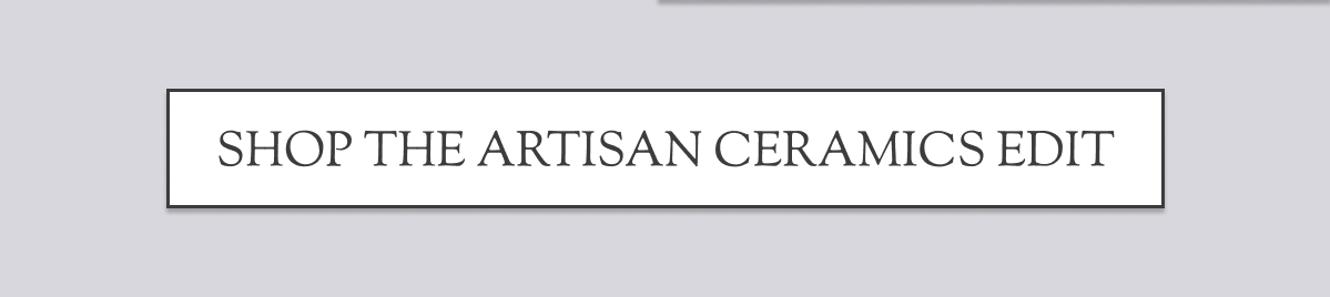 Shop the Artisan Ceramics Edit