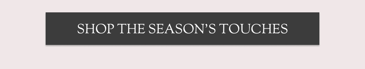 Shop the Season's Touches