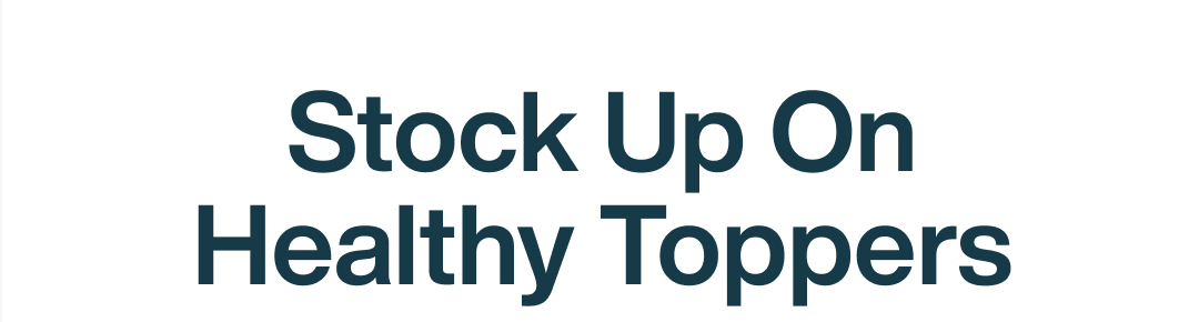 Stock Up On Healthy Toppers