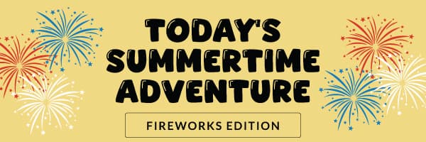 Today's Summertime Adventure: Fireworks Edition