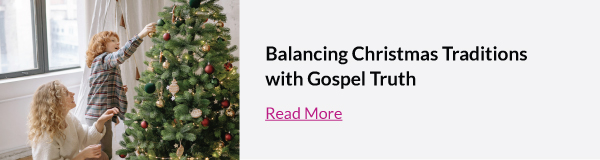 Balancing Holiday Traditions with Gospel Truth 
