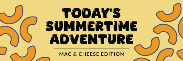 Today's Summertime Adventure: Mac & Cheese Edition