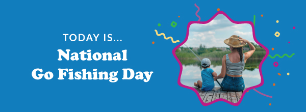 Today Is... National Go Fishing Day