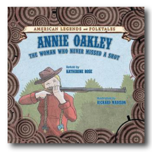 Annie Oakley: The Woman Who Never Missed a Shot by Katherine Rose 