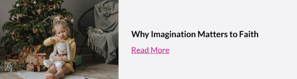 Why Imagination Matters to Faith | Read More 