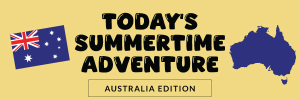 Today's Summertime Adventure: Australia Edition