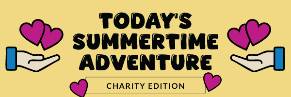 Today's Summertime Adventure: Charity Edition