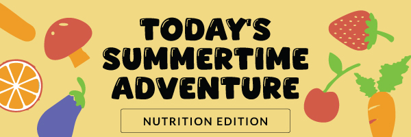 Today's Summertime Adventure: Nutrition Edition