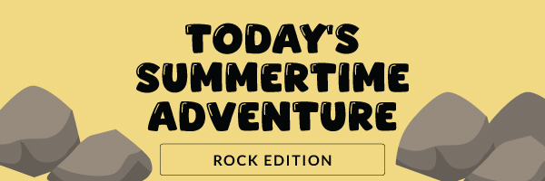 Today's Summertime Adventure: Rock Edition