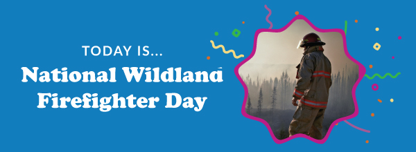 Today Is... National Wildland Firefighter Day