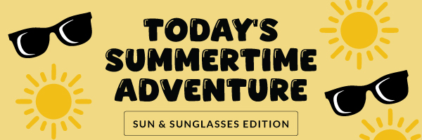 Today's Summertime Adventure: Sunglasses