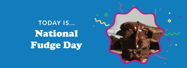 Today Is.... National Fudge Day 