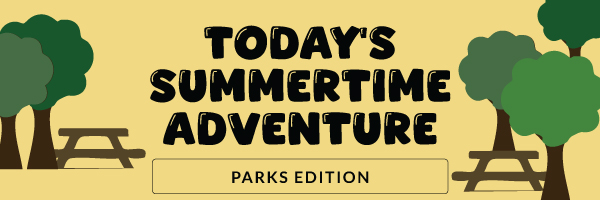 Today's Summertime Adventure: Parks Edition