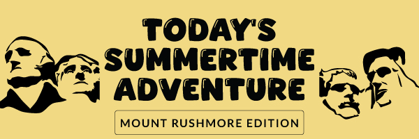 Today's Summertime Adventure: Mount Rushmore Edition