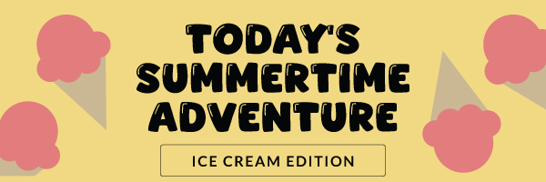 Today's Summertime Adventure: Ice Cream Edition 