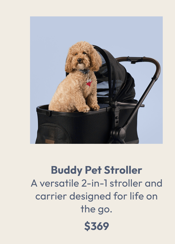 Buddy Pet Stroller A versatile 2-in-1 stroller and carrier designed for life on the go. $369