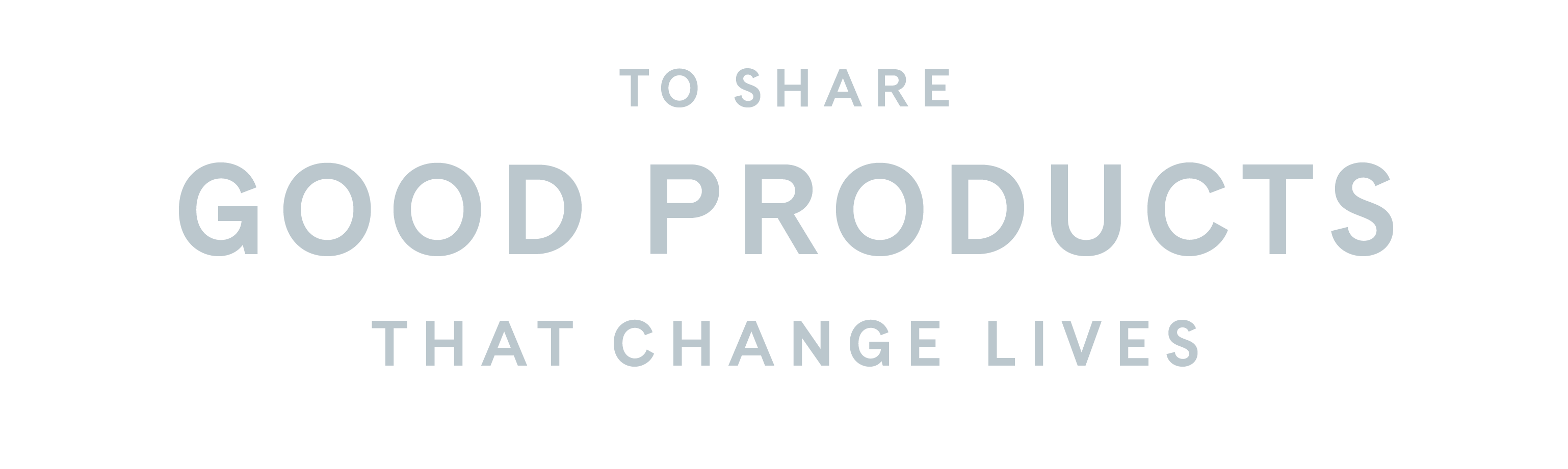 To Share Good Products That Changes Lives