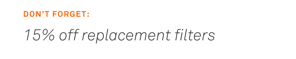 Don't forget: 15% off replacement filters