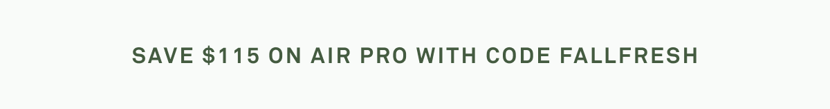 Save $115 on Air Pro with code FALLFRESH Save $115 on Air Pro with code FALLFRESH