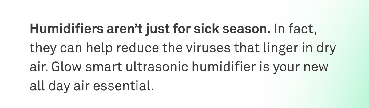 NEW GLOW HUMIDIFIER: Not just for coughs, colds, and sniffles