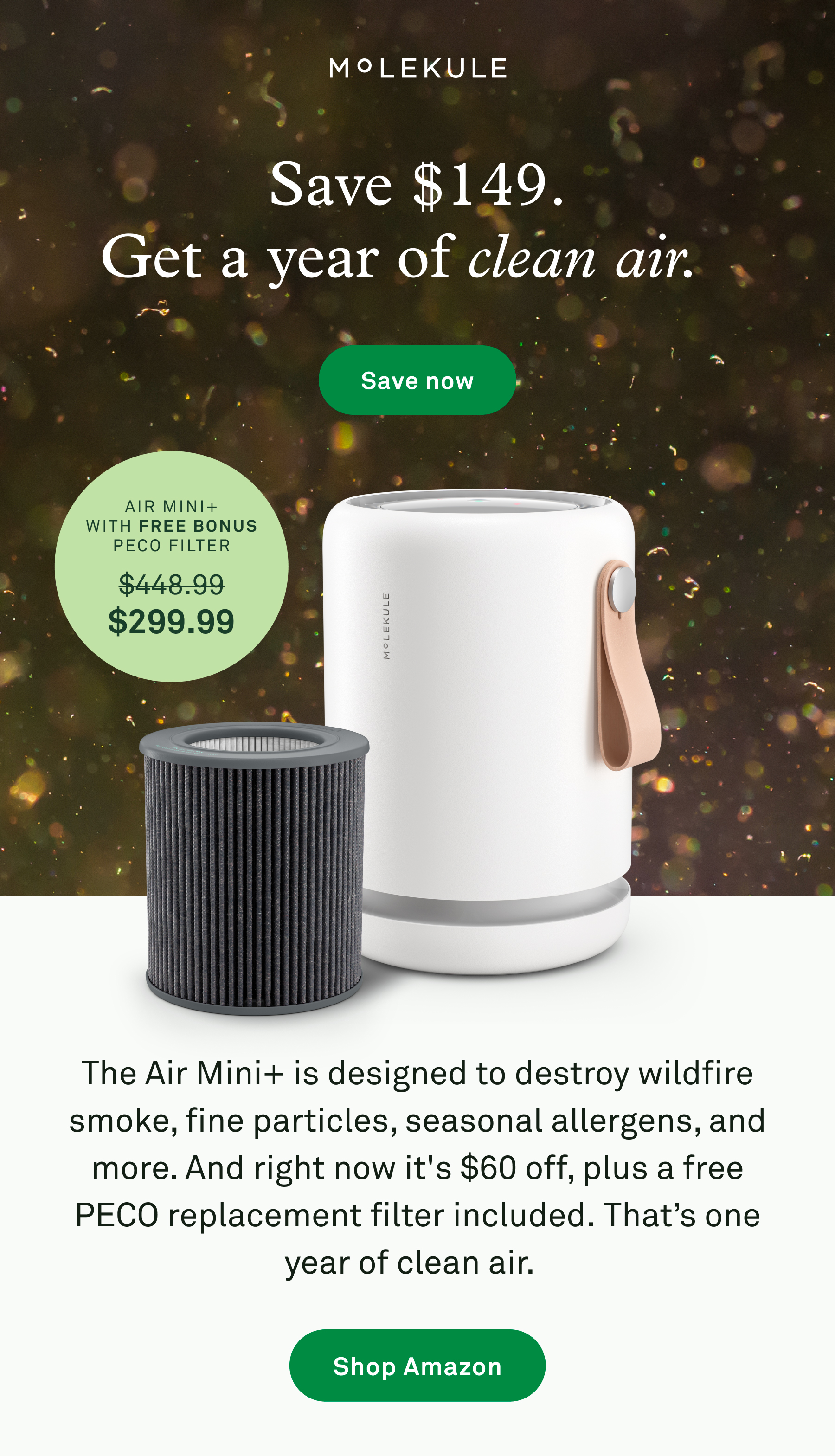 Save $149, get a year of clean air. The Air Mini+ is designed to destroy wildfire smoke, particles, seasonal allergens, and more. And right now it's $60 off, plus a free PECO replacement filter included