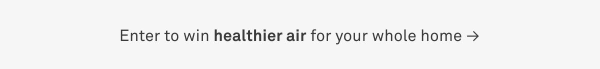 Enter to win healthier air for your whole home