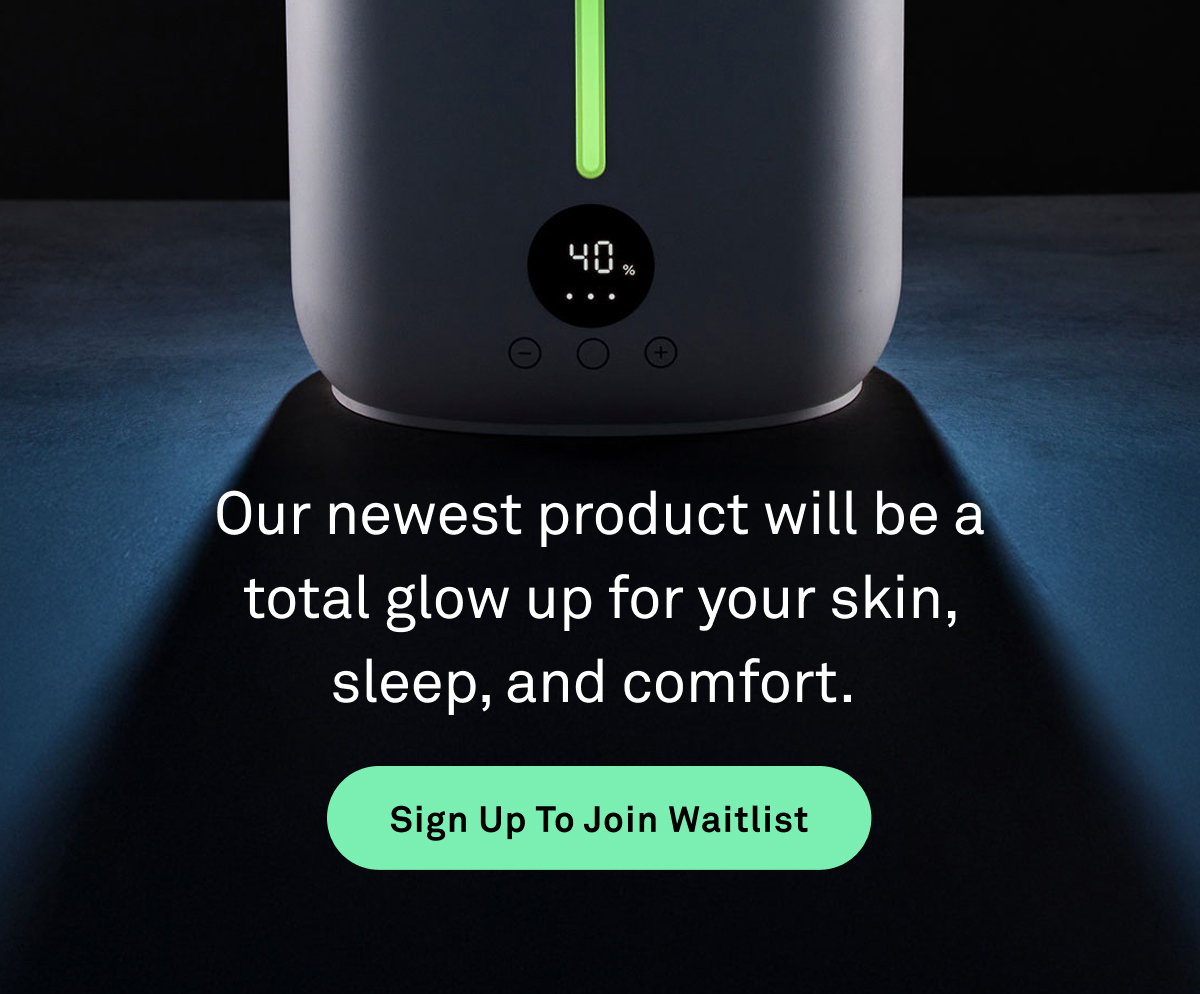 Our newest product will be a total glow up for your skin, sleep, and comfort
