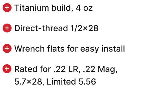 Titanium build, 4 oz. Direct-thread 1/2×28. Wrench flats for easy install. Rated for .22 LR, .22 Mag, 5.7×28.