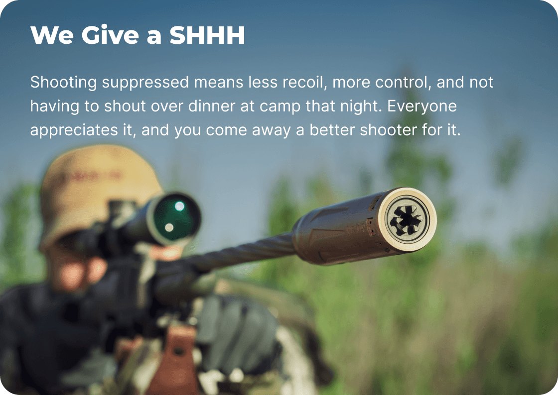 We Give a Shhh. Shooting suppressed means less recoil, more control, and not having to shout over dinner at camp that night. Everyone appreciates it, and you come away a better shooter for it.