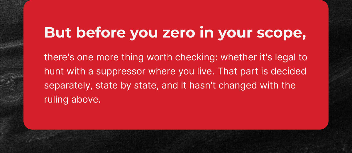 But before you zero in your scope, there's one more thing worth checking: whether it's legal to hunt with a suppressor where you live. That part is decided separately, state by state, and it hasn't changed with the ruling above.