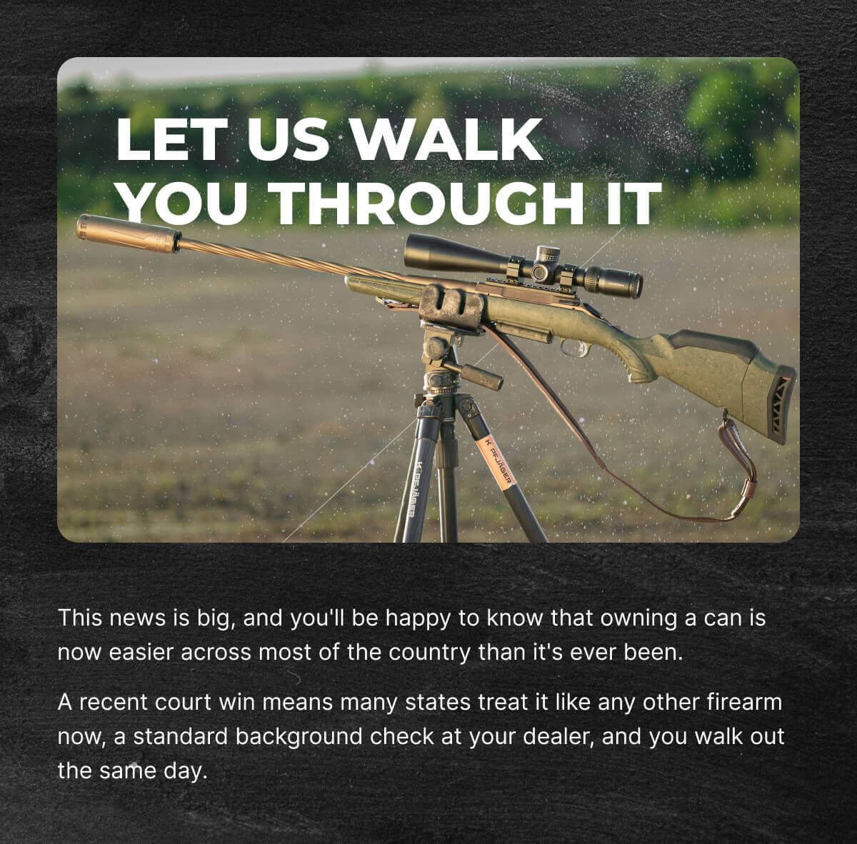 Let Us Walk You Through It: This news is big, and you'll be happy to know that owning a can is now easier across most of the country than it's ever been.&nbsp;A recent court win means many states treat it like any other firearm now, a standard background check at your dealer, and you walk out the same day.