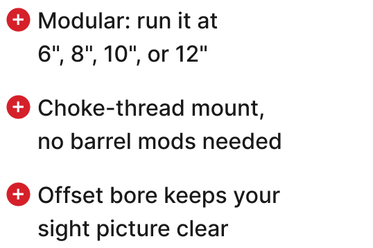 Ultralight: 4.3 to 14.89 oz depending on configuration. Baffle-by-baffle length customization. Keeps your shotgun's natural swing while cutting recoil