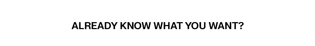 Already know what you want?