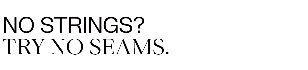 No strings? Try no seams.