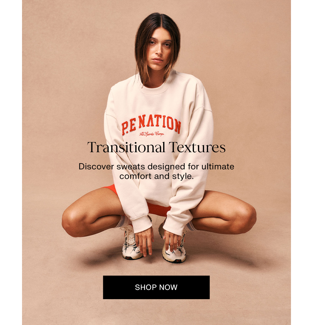 Transitional textures. Discover sweats designed for ultimate comfort and style.