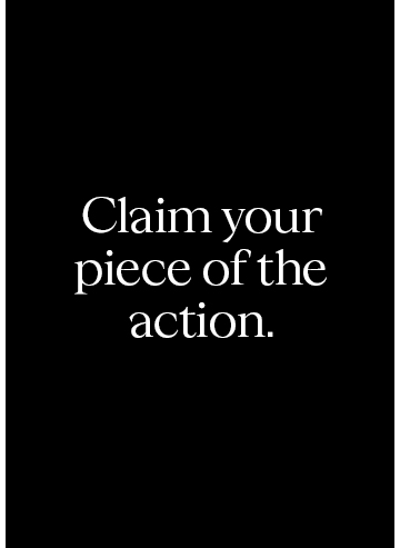 Claim your piece of the action