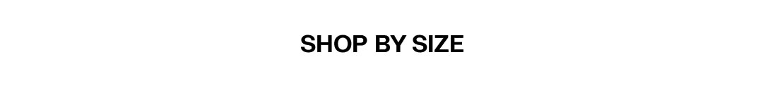 SHOP BY SIZE