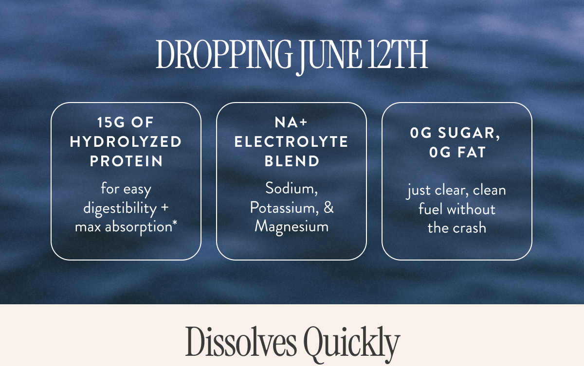 Dropping Junen 12th.  •15g Of Hydrolyzed Protein  •NA+ Electrolyte Blend  •0g Sugar, 0g Fat  Dissolves Quickly